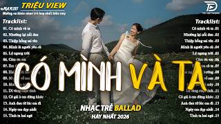 Nhạc Trẻ Ballad Hot Nhất 2026 | Top 15 Ca Khúc Về Nỗi Đau Tình Yêu Hot Trend | Có Mình Và Ta