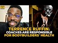 Terrence Ruffin: Coaches Must Be Held Responsible For A Bodybuilder's Health