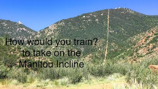 How would you train? To take on the Manitou Incline