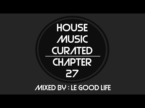 House Music Curated - Chapter 27 | Mixed By Le Good Life