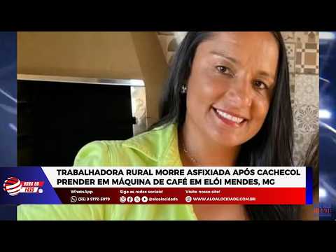 Trabalhadora rural morre asfixiada após cachecol prender em máquina de café em Elói Mendes, MG