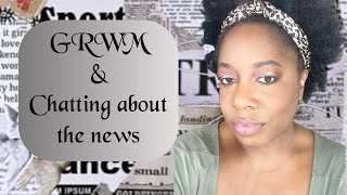 Chatty GRWM | WHAT&#39;S IN THE NEWS?..Is it a bird? Is it a plane??