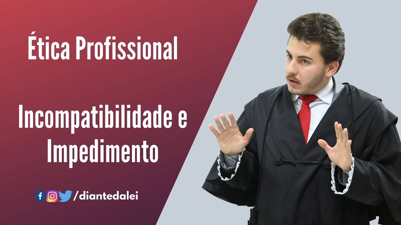 Ética Profissional - Incompatibilidade e Impedimento