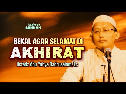 AGAR SUPAYA SELAMAT DI AKHIRAT - Ustadz Abu Yahya Badrusalam, Lc