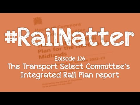 #RailNatter | Episode 126: The Transport Select Committee's Integrated Rail Plan report