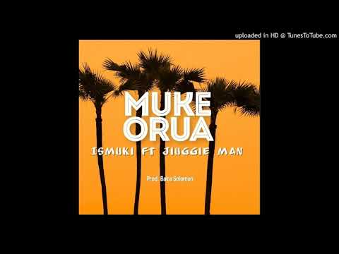 ISMUKI - MUKE ORUA FT JIUGGIE MAN_(PROD.BAKA SOLOMON_TOP RECORDZ)
