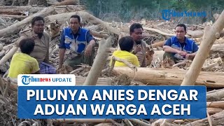 Duduk di Tumpukan Gelondongan Kayu, Anies Tak Henti Takbir dan Dzikir dengar Cerita Pilu Warga Aceh