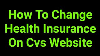 How To Change Health Insurance On Cvs Website