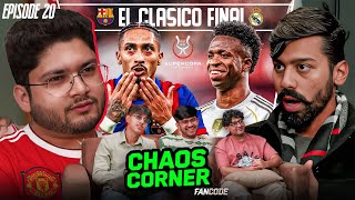 El Clasico Supercopa Final & Vinicius Vs Simeone | CHAOS CORNER EP. 20