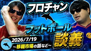 普段動画外で話しているサッカー談議を動画でやろう！【フロチャン フットボール談議2026/7/19】