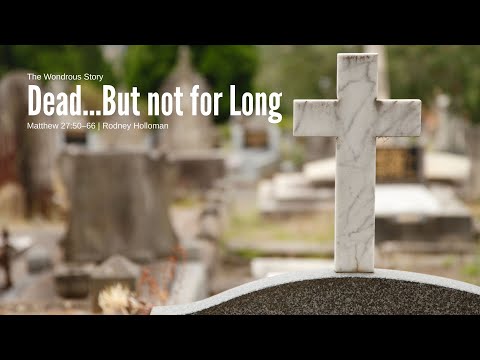Dead... But not for Long | Matthew 27:50-66 | The Wondrous Story | Rodney Holloman