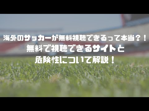 海外のサッカーが無料視聴できるって本当？！無料で視聴できるサイトと危険性について解説！