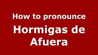 How to pronounce Hormigas De Afuera