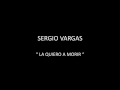 SERGIO VARGAS - LA QUIERO A MORIR