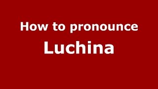 How to pronounce Luchina