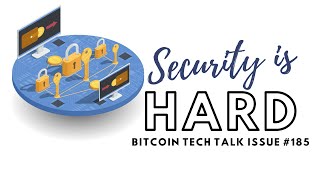 Security is Hard! Bitcoin Tech Talk Issue #185