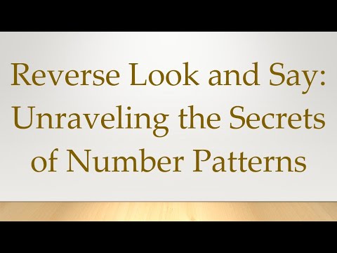 Reverse Look and Say: Unraveling the Secrets of Number Patterns