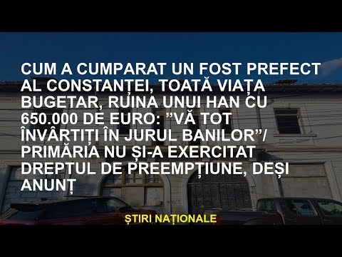 Cum a cumpărat un prefect vechi al Constantei, toată viața bugetară, ruina unui han cu 650.000 de eu