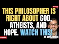 This Philosopher could be right about Christians & Atheists in their search for meaning! Must Watch!