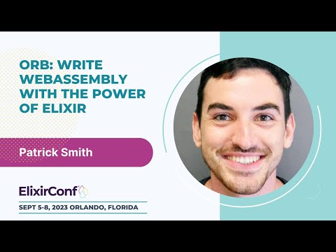 ElixirConf 2023 - Patrick Smith - Orb: Write WebAssembly with the power of Elixir