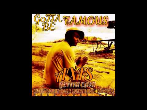 Axis Gettin Cash - Gotta Be Famous (MOE Mixtape)