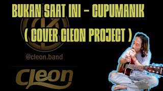 Download lagu CUPUMANIK BUKAN SAAT INI - CUPUMANIK COVER CLEON PROJECT mp3