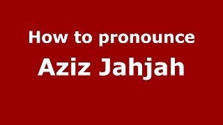 How to pronounce Aziz Jahjah