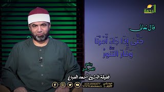 حَتَّىٰ إِذَا جَاءَ أَمْرُنَا وَفَارَ التَّنُّورُ قُلْنَا احْمِلْ فِيهَا || فضيلة الشيخ أحمد الصباغ