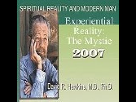 Dr. David Hawkins: Experiential Reality: The Mystic, Dec 2007
