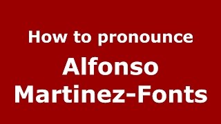 How to pronounce Alfonso Martinez-Fonts