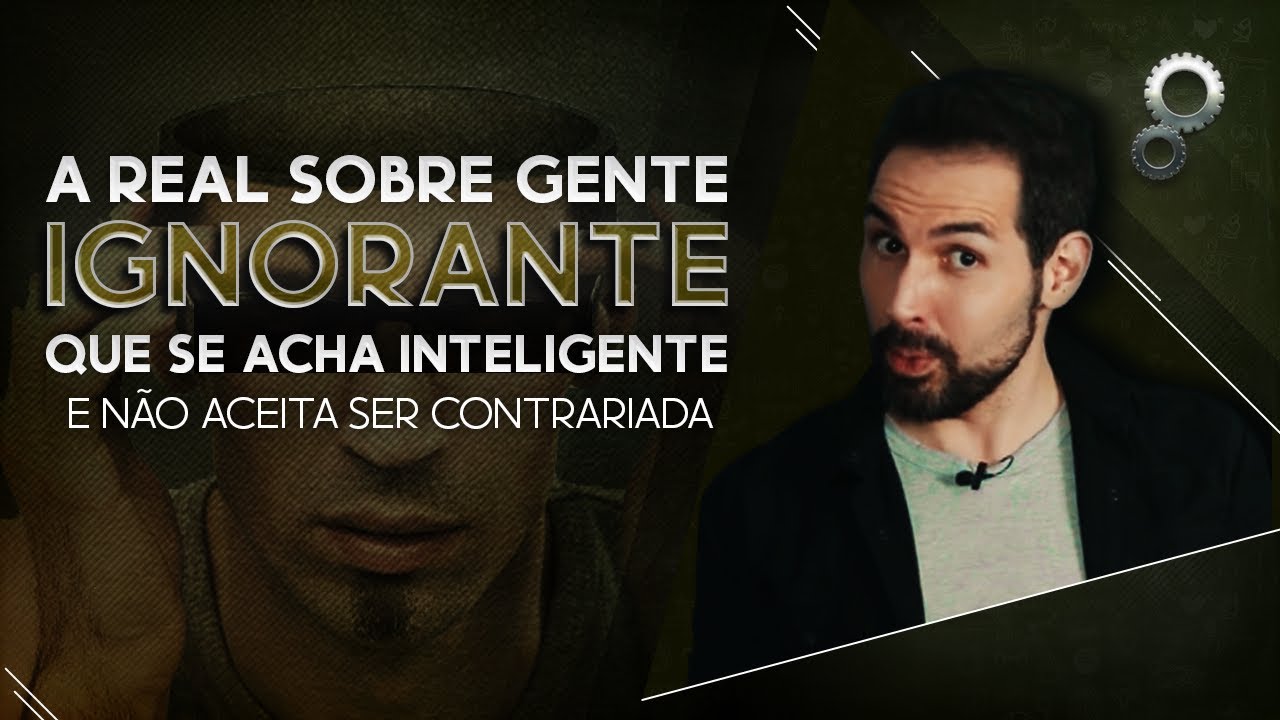 A REAL SOBRE GENTE IGNORANTE QUE SE ACHA INTELIGENTE E NÃO ACEITA SER CONTRARIADA (SOFOMANIA)