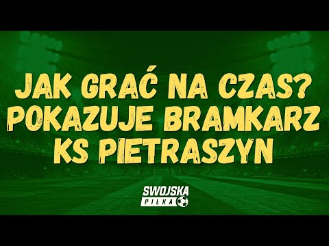 JAK GRAĆ NA CZAS? POKAZUJE BRAMKARZ KS PIETRASZYN
