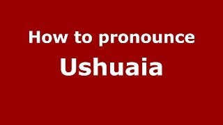 How to pronounce Ushuaia