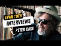 Peter Case: The Evan Toth Interview, 8/8/23