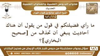 [115 /186] ما رأيكم فيمن يقول إن هناك أحاديث ينبغي أن تحذف من صحيح البخاري؟ | الشيخ صالح الفوزان image