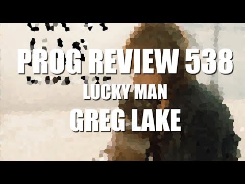 Prog Review 538 - Lucky Man - Greg Lake
