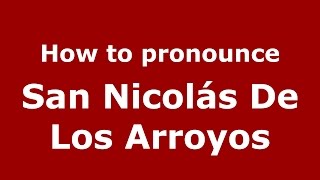 How to pronounce San Nicolás De Los Arroyos