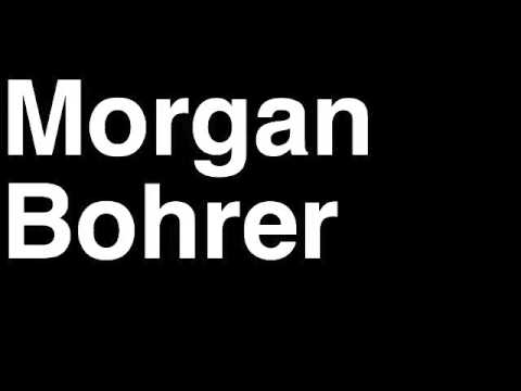 How to Pronounce Morgan Bohrer