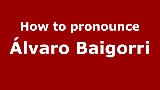 How to pronounce &aacute;lvaro Baigorri