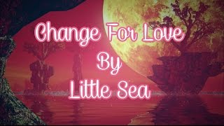 Change For Love - Little Sea [LYRICS]