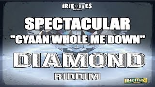 Spectacular & Irie Ites - Cyaan Whole Me Down - Diamond Riddim (Official Audio)