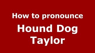 How to pronounce Hound Dog Taylor