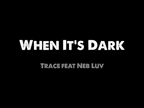 When It's Dark - Trace feat. Neb Luv (with lyrics)