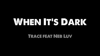 When It's Dark - Trace feat. Neb Luv (with lyrics)