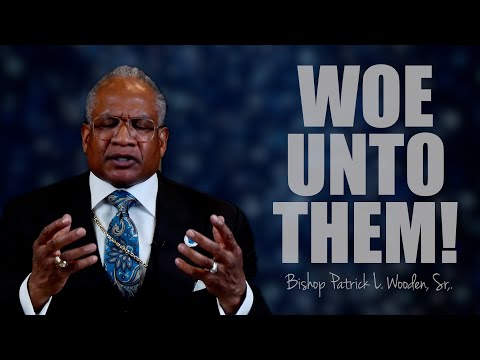 Woe Unto Them! | Bishop Patrick L. Wooden, Sr.