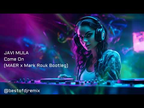 Javi Mula - Come On (MAER x Mark Rouk Bootleg) #bestofdjremix