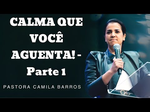 CALMA QUE VOCÊ AGUENTA! - Parte 1-  Pastor Camila Barros