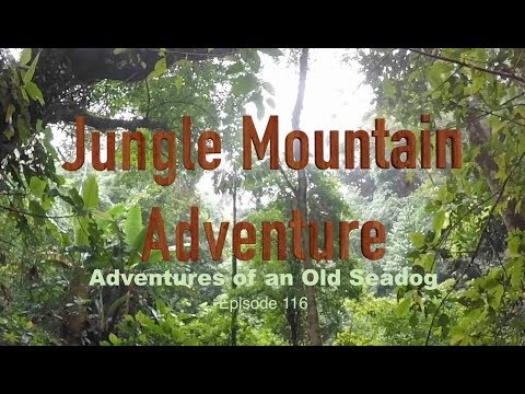 Jungle Mountain Adventure.  Adventures of an Old Seadog, epi116