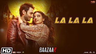 La La La | Full Video| Neha Kakkar| Bilal Saeed| Baazaar| Saif Ali Khan, Rohan, Radhika, Chitrangda