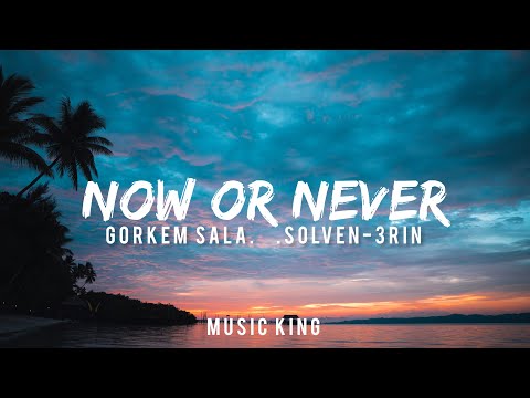 Now or Never (Lyrics Video) Görkem Sala & Solven feat. 3RIN